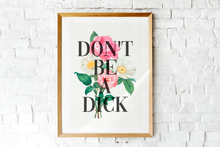 Load image into Gallery viewer, Don&#39;t Be A Dick | Floral