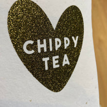 Load image into Gallery viewer, Chippy Tea