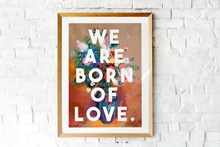 Load image into Gallery viewer, We Are Born Of Love