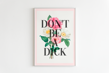 Load image into Gallery viewer, Don&#39;t Be A Dick | Floral