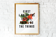 Load image into Gallery viewer, First I Drink The Coffee